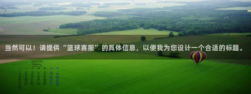 当然可以！请提供“篮球赛服”的具体信息，以便我为您设计一个合