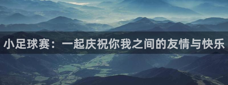  易倍EMC体育是正规的吗：小足球赛：一起庆祝你我之间的友情与