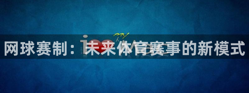  emc体育app合法吗：网球赛制：未来体育赛事的新模式